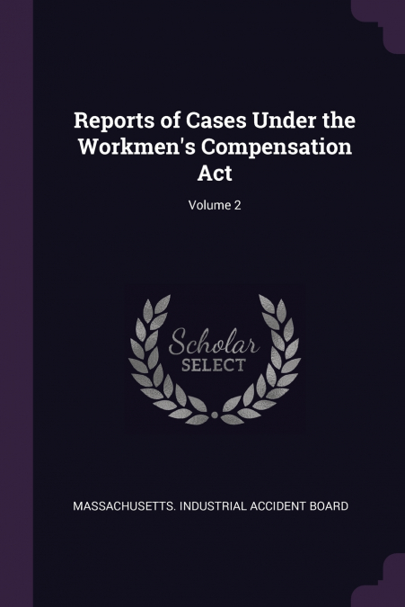 Reports of Cases Under the Workmen’s Compensation Act; Volume 2