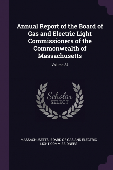 Annual Report of the Board of Gas and Electric Light Commissioners of the Commonwealth of Massachusetts; Volume 34
