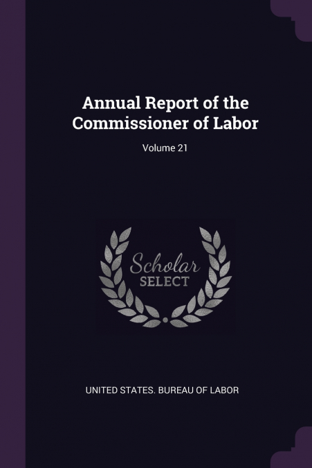 Annual Report of the Commissioner of Labor; Volume 21