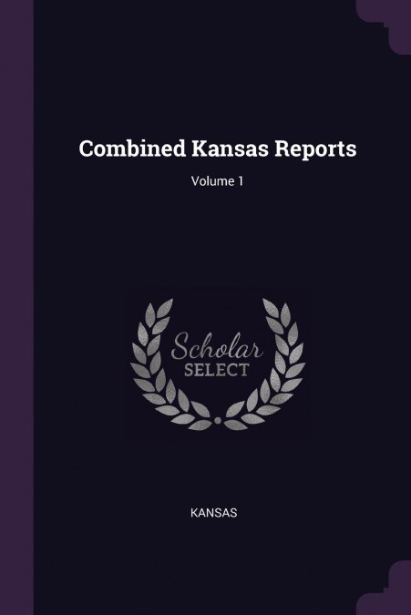 Combined Kansas Reports; Volume 1