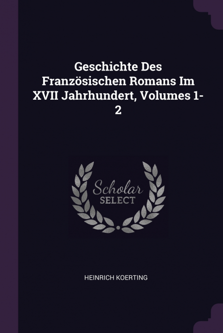 Geschichte Des Französischen Romans Im XVII Jahrhundert, Volumes 1-2