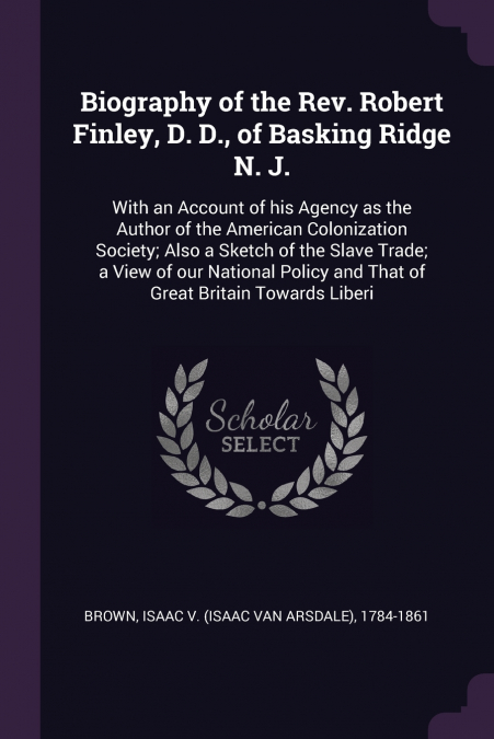 Biography of the Rev. Robert Finley, D. D., of Basking Ridge N. J.