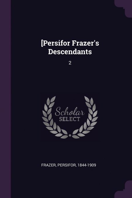 [Persifor Frazer’s Descendants