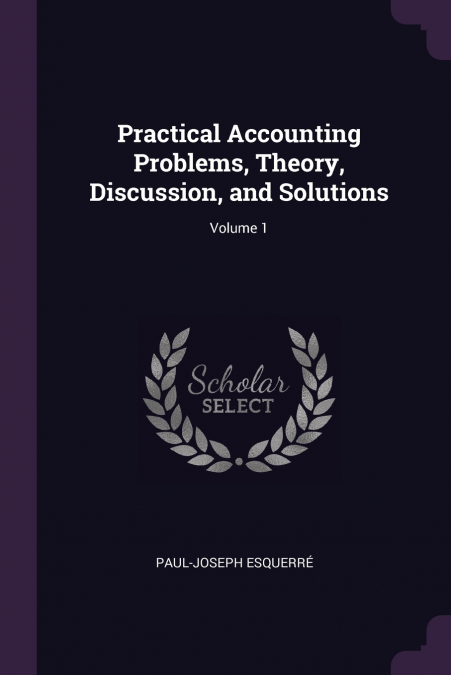 Practical Accounting Problems, Theory, Discussion, and Solutions; Volume 1