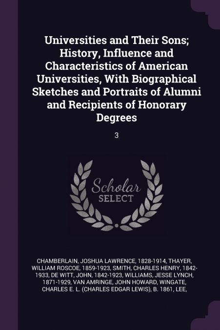 Universities and Their Sons; History, Influence and Characteristics of American Universities, With Biographical Sketches and Portraits of Alumni and Recipients of Honorary Degrees