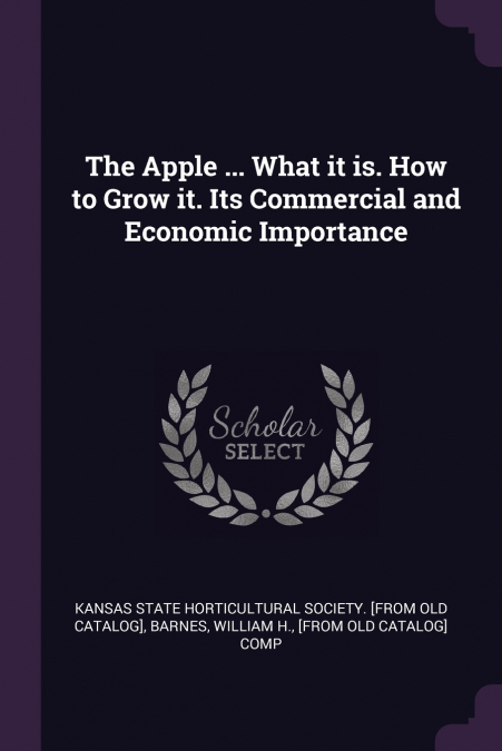 The Apple ... What it is. How to Grow it. Its Commercial and Economic Importance