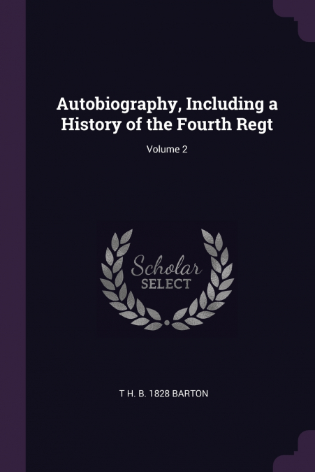 Autobiography, Including a History of the Fourth Regt; Volume 2