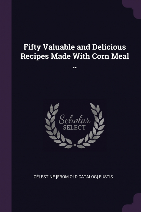 Fifty Valuable and Delicious Recipes Made With Corn Meal ..