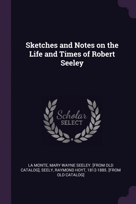 Sketches and Notes on the Life and Times of Robert Seeley