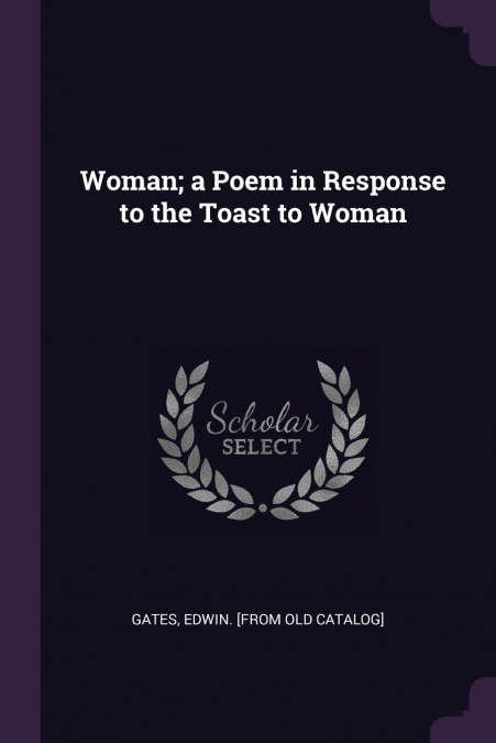 Woman; a Poem in Response to the Toast to Woman