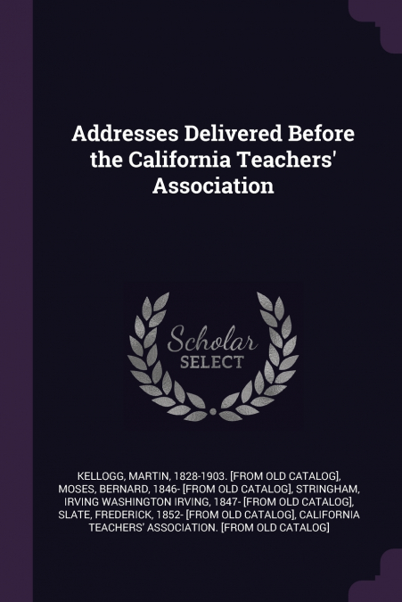 Addresses Delivered Before the California Teachers’ Association