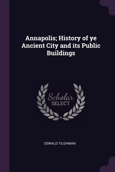 Annapolis; History of ye Ancient City and its Public Buildings