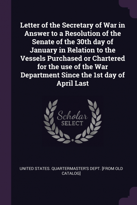 Letter of the Secretary of War in Answer to a Resolution of the Senate of the 30th day of January in Relation to the Vessels Purchased or Chartered for the use of the War Department Since the 1st day 
