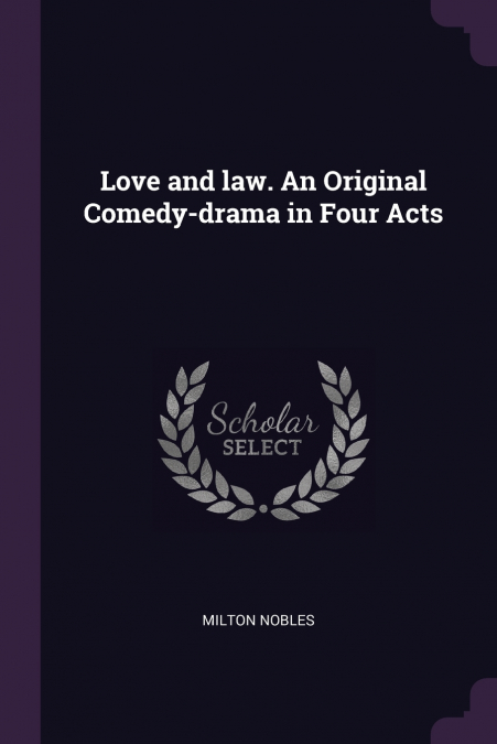 Love and law. An Original Comedy-drama in Four Acts