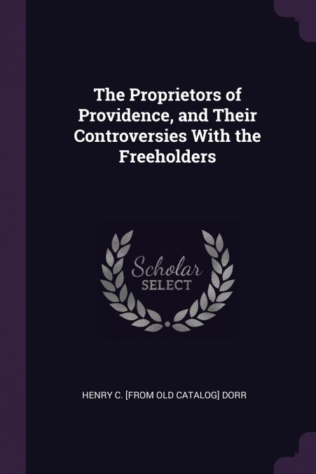 The Proprietors of Providence, and Their Controversies With the Freeholders