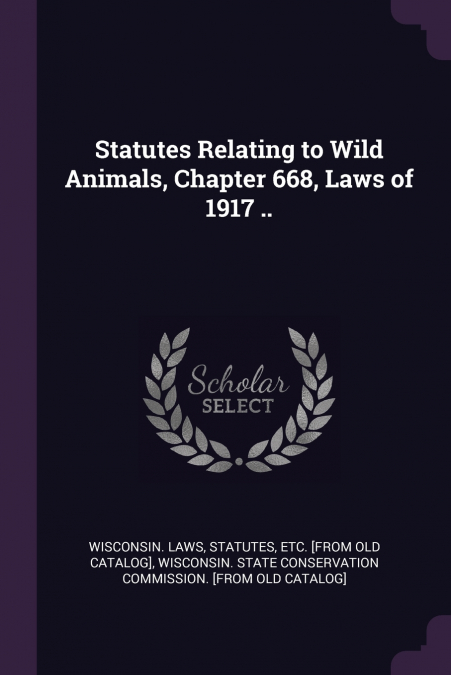 Statutes Relating to Wild Animals, Chapter 668, Laws of 1917 ..