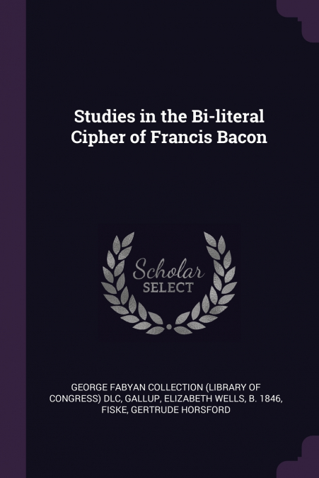 Studies in the Bi-literal Cipher of Francis Bacon
