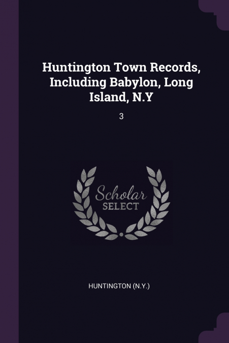 Huntington Town Records, Including Babylon, Long Island, N.Y