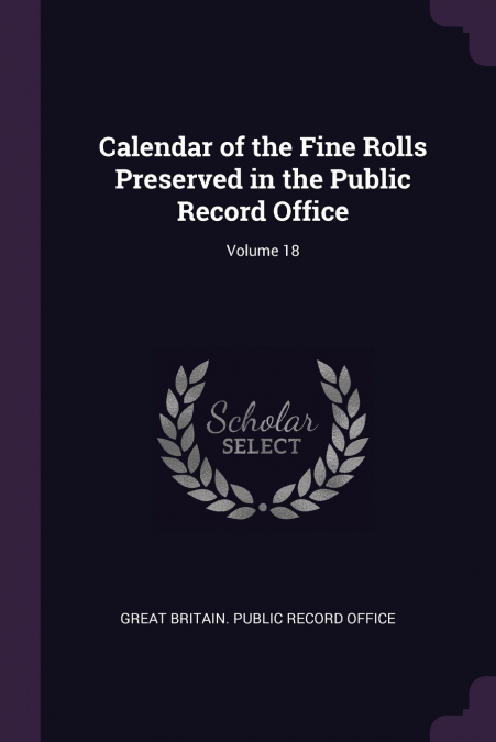 Calendar of the Fine Rolls Preserved in the Public Record Office; Volume 18