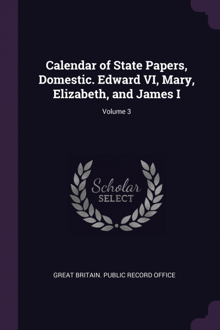 Calendar of State Papers, Domestic. Edward VI, Mary, Elizabeth, and James I; Volume 3