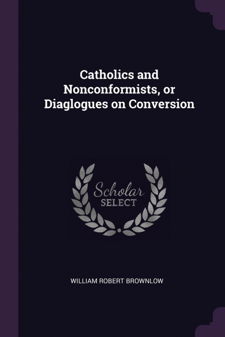 Catholics and Nonconformists, or Diaglogues on Conversion
