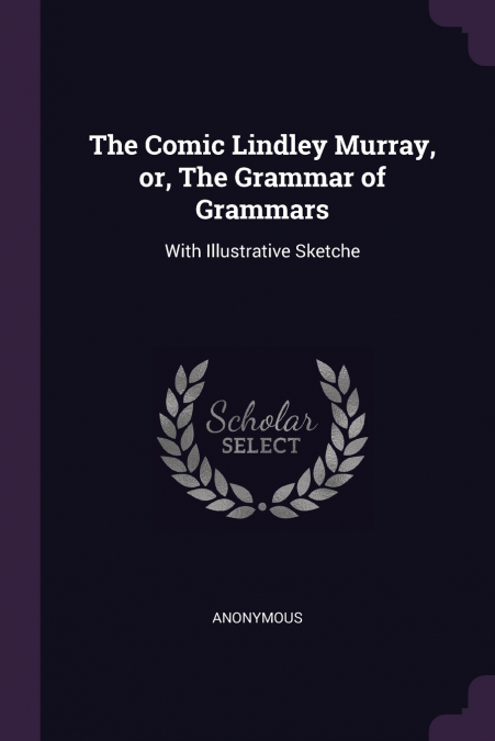 The Comic Lindley Murray, or, The Grammar of Grammars