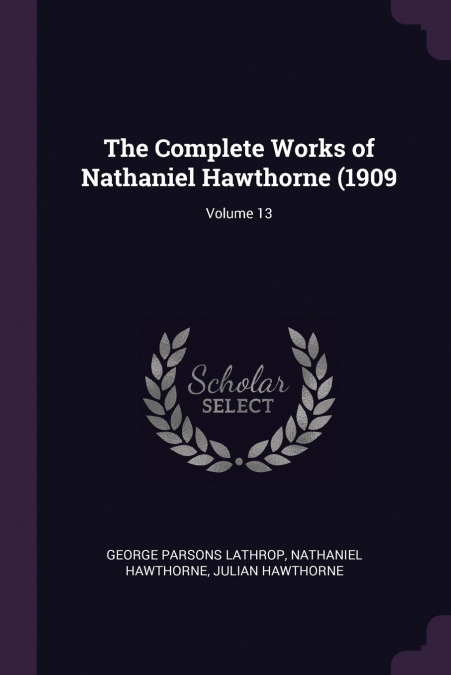 The Complete Works of Nathaniel Hawthorne (1909; Volume 13