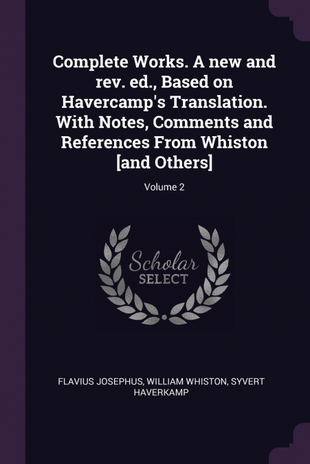 Complete Works. A new and rev. ed., Based on Havercamp’s Translation. With Notes, Comments and References From Whiston [and Others]; Volume 2