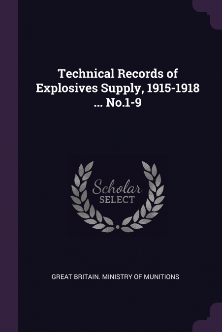 Technical Records of Explosives Supply, 1915-1918 ... No.1-9