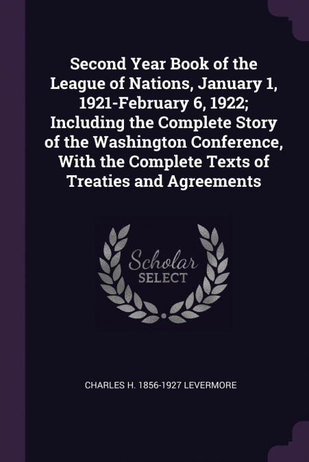 Second Year Book of the League of Nations, January 1, 1921-February 6, 1922; Including the Complete Story of the Washington Conference, With the Complete Texts of Treaties and Agreements