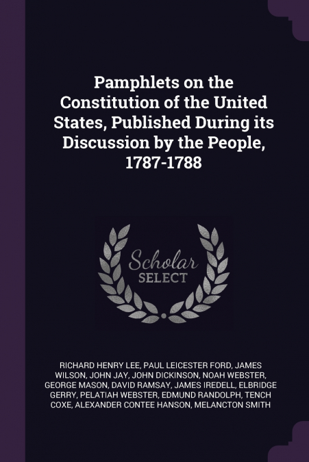 Pamphlets on the Constitution of the United States, Published During its Discussion by the People, 1787-1788