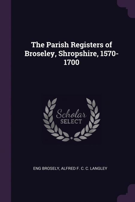 The Parish Registers of Broseley, Shropshire, 1570-1700
