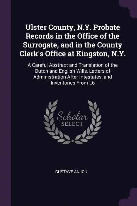 Ulster County, N.Y. Probate Records in the Office of the Surrogate, and in the County Clerk’s Office at Kingston, N.Y.