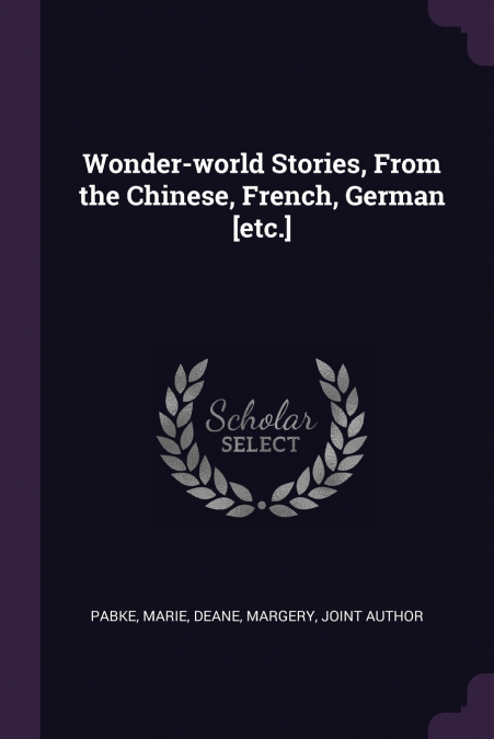 Wonder-world Stories, From the Chinese, French, German [etc.]