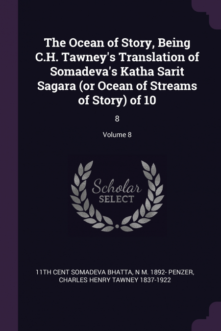 The Ocean of Story, Being C.H. Tawney’s Translation of Somadeva’s Katha Sarit Sagara (or Ocean of Streams of Story) of 10