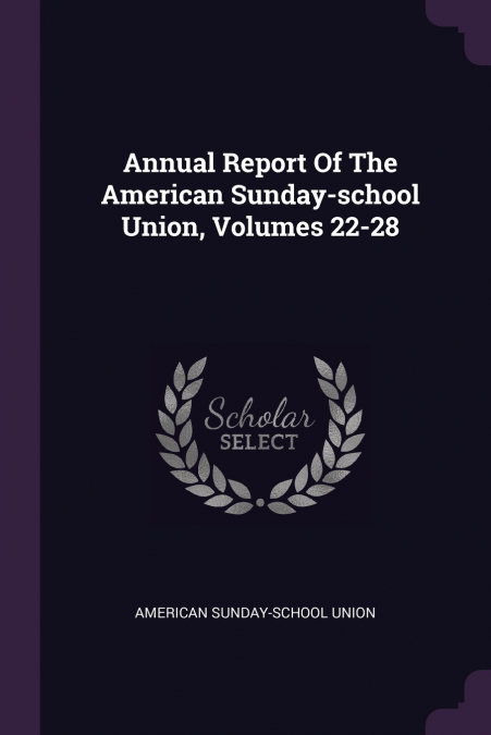 Annual Report Of The American Sunday-school Union, Volumes 22-28