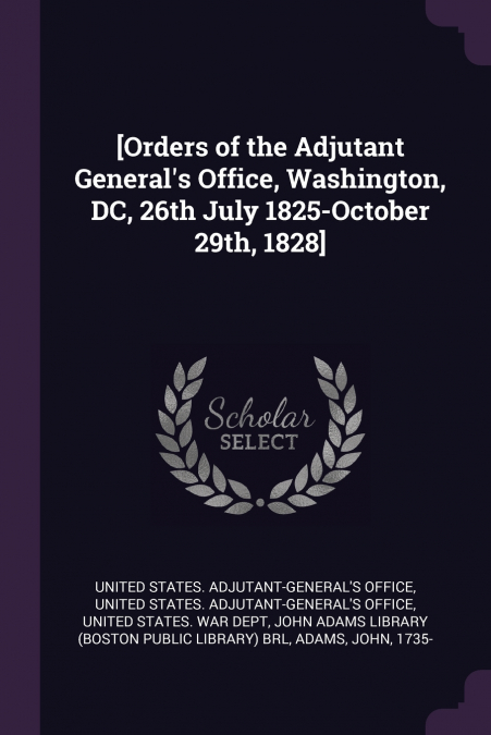 [Orders of the Adjutant General’s Office, Washington, DC, 26th July 1825-October 29th, 1828]