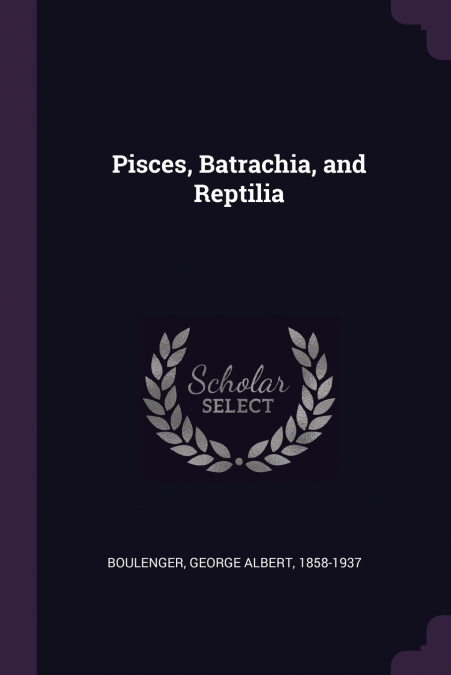 Pisces, Batrachia, and Reptilia