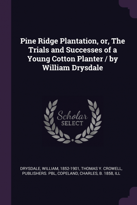 Pine Ridge Plantation, or, The Trials and Successes of a Young Cotton Planter / by William Drysdale