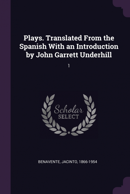 Plays. Translated From the Spanish With an Introduction by John Garrett Underhill
