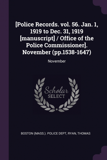 [Police Records. vol. 56. Jan. 1, 1919 to Dec. 31, 1919 [manuscript] / Office of the Police Commissioner]. November (pp.1538-1647)