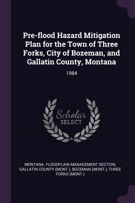 Pre-flood Hazard Mitigation Plan for the Town of Three Forks, City of Bozeman, and Gallatin County, Montana
