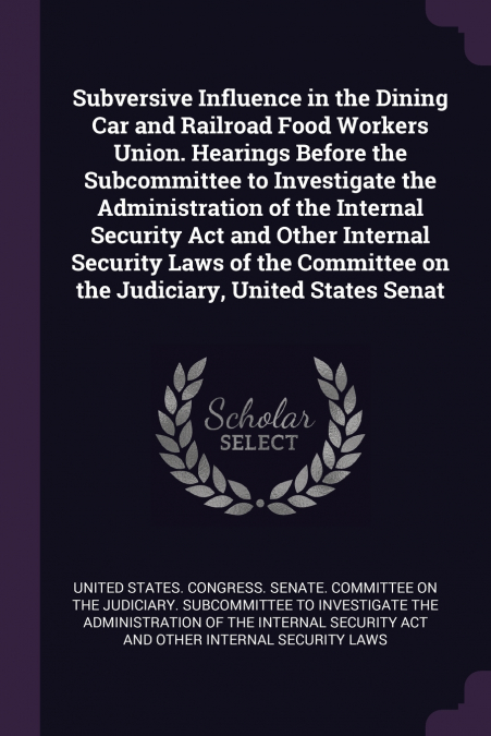 Subversive Influence in the Dining Car and Railroad Food Workers Union. Hearings Before the Subcommittee to Investigate the Administration of the Internal Security Act and Other Internal Security Laws
