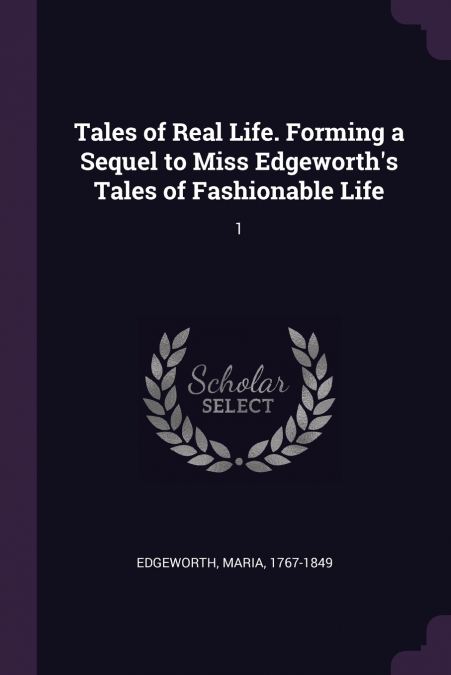 Tales of Real Life. Forming a Sequel to Miss Edgeworth’s Tales of Fashionable Life