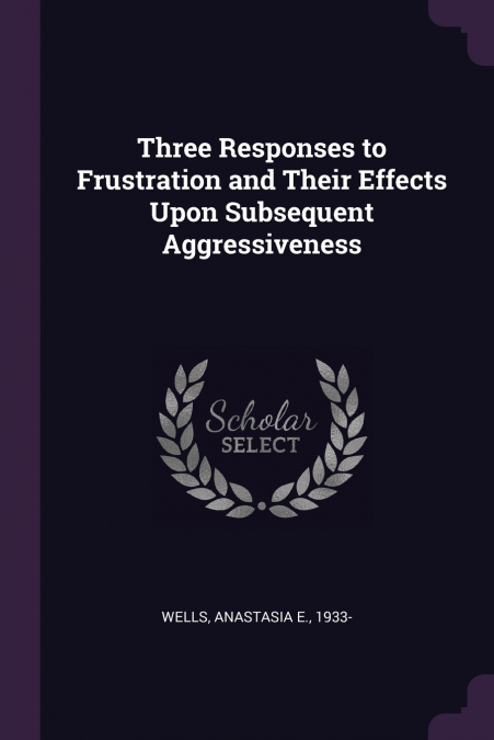 Three Responses to Frustration and Their Effects Upon Subsequent Aggressiveness