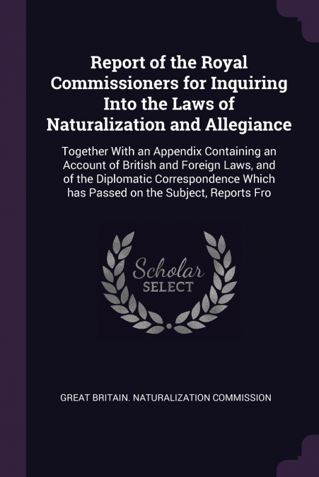 Report of the Royal Commissioners for Inquiring Into the Laws of Naturalization and Allegiance