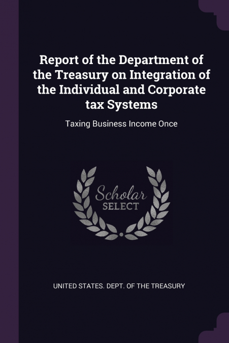 Report of the Department of the Treasury on Integration of the Individual and Corporate tax Systems