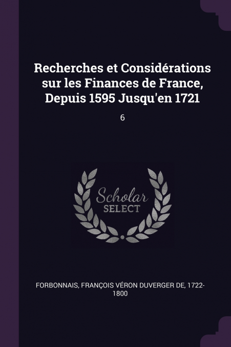 Recherches et Considérations sur les Finances de France, Depuis 1595 Jusqu’en 1721