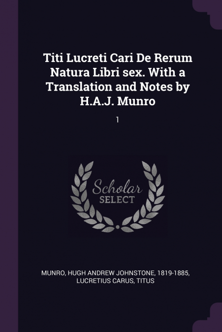 Titi Lucreti Cari De Rerum Natura Libri sex. With a Translation and Notes by H.A.J. Munro