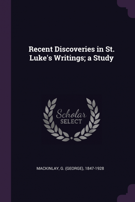 Recent Discoveries in St. Luke’s Writings; a Study